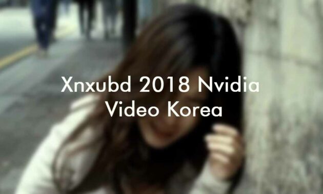 Xnxubd 2018 Nvidia Video Korea Bokeh Full HD Tanpa Sensor Download - Pigura Warga Batang